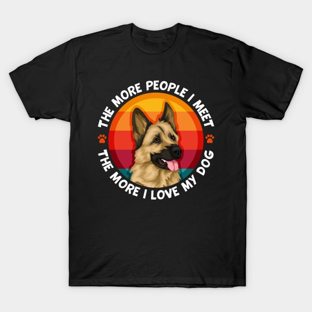 German Shepherd People I Meet More I love My Dog T-Shirt by RadStar